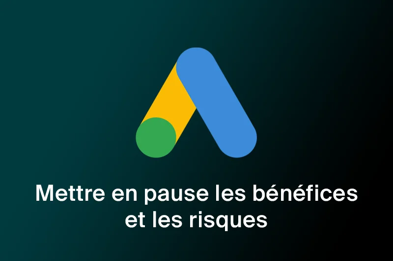 Faut-il mettre une campagne Google Ads en pause ? Bénéfices et risques