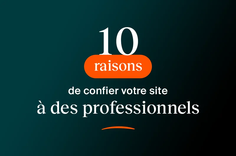 10 raisons de faire appel à des professionnels pour votre site internet