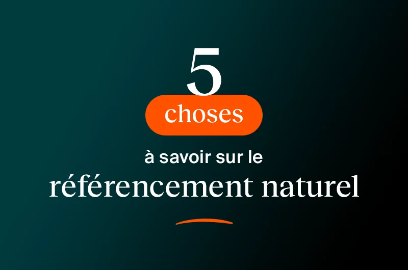 5 choses à savoir sur le référencement naturel
