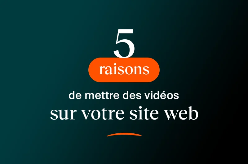 5 raisons de mettre des vidéos sur votre site web
